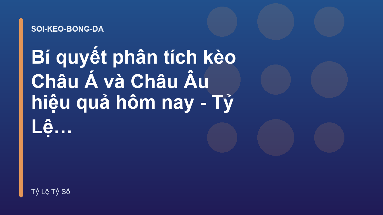 Bí quyết phân tích kèo Châu Á và Châu Âu hiệu quả hôm nay - Tỷ Lệ Tỷ Số