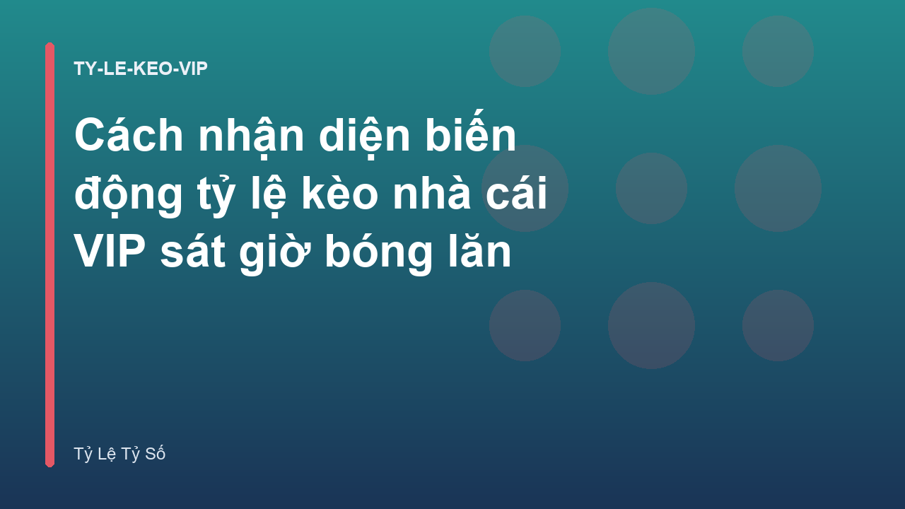 Cách nhận diện biến động tỷ lệ kèo nhà cái VIP sát giờ bóng lăn