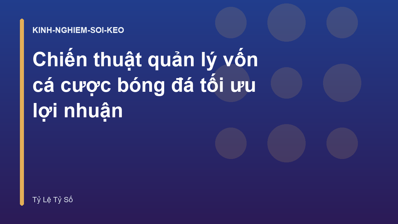 Chiến thuật quản lý vốn cá cược bóng đá tối ưu lợi nhuận